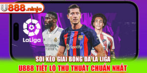 Soi Kèo giải bóng đá La Liga - U888 Tiết Lộ Thủ Thuật Chuẩn Nhất 
